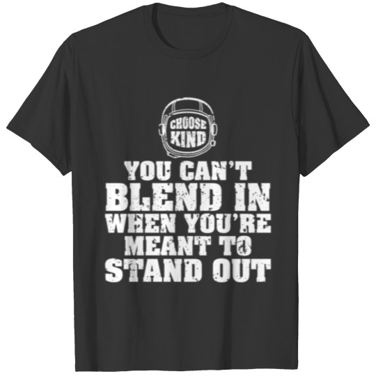 You Cant Blend In When Youre Meant To Stand Out T-shirt