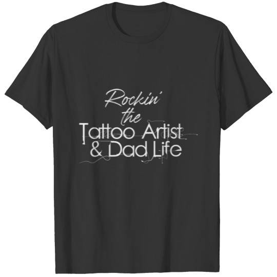Tattoo Artist & Dad | Tattooist Ink Tattooing Rock T Shirts