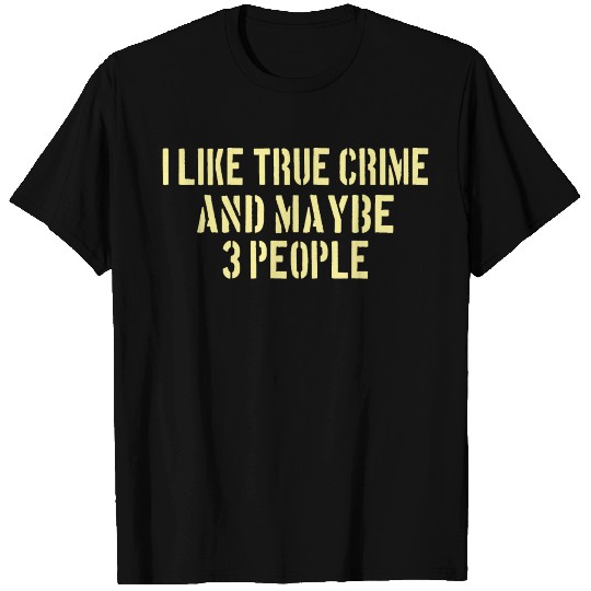 TRUE CRIME:I like true crime and maybe 3 people T Shirts