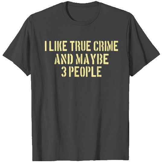 TRUE CRIME:I like true crime and maybe 3 people T Shirts