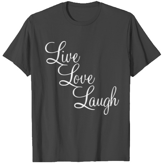 Live - Love - Laugh T Shirts