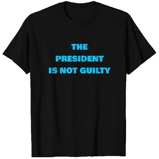 The President is not Guilty T Shirts
