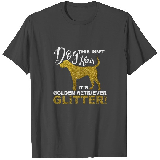 This Isn't Dog Hair its Golden Retriever Glitter T Shirts