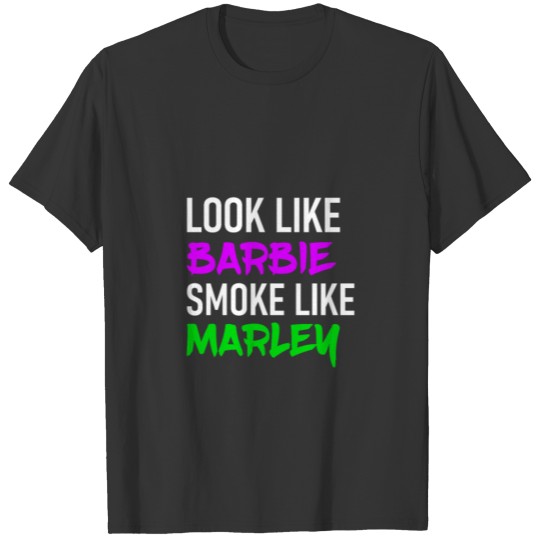 Look like Barbie smoke like Marley T Shirts