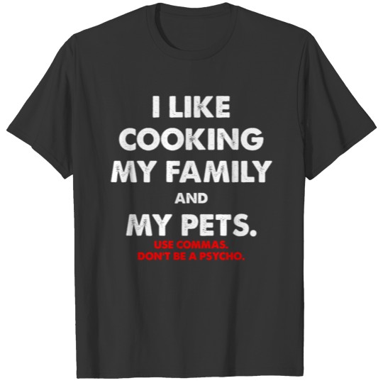 I Like Cooking My Family And My Pets Grammer Funny T Shirts