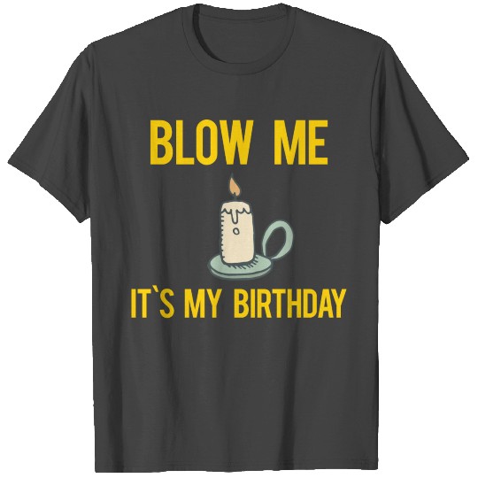 Funny, Blow Me It's My Birthday Design T Shirts