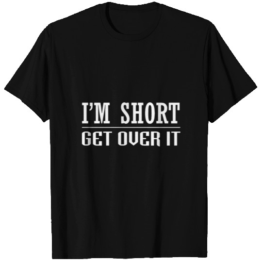 I Am Short Get Over It Meme T Shirts