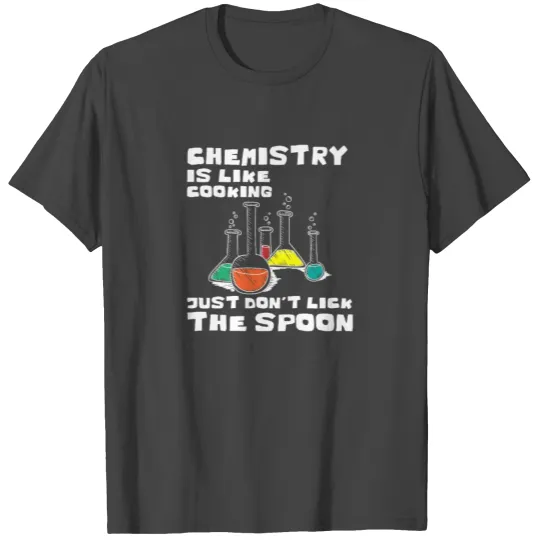Chemistry is like cooking - physics T Shirts