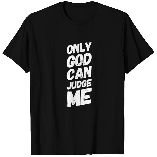 Only god can judge me T Shirts