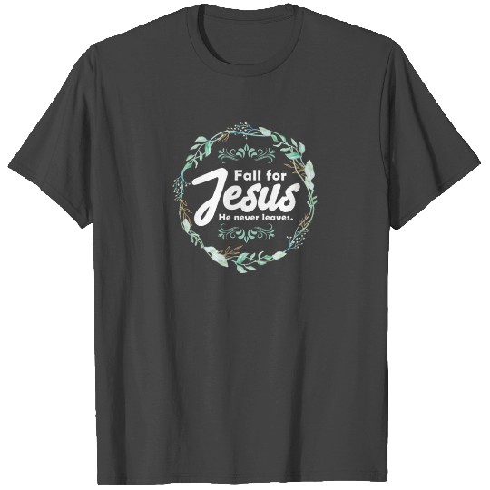 Fall For Jesus He Never Leaves T Shirts