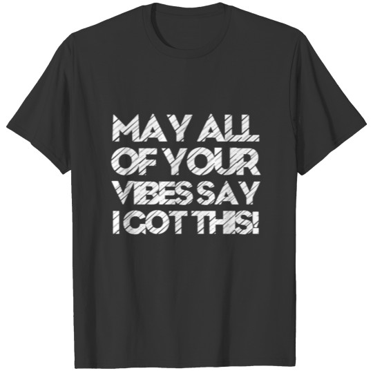 MAY ALL OF YOUR VIBES SAY I GOT THIS WINNER EDIT T-shirt