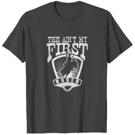 This Aint My First Rodeo Cowboy Bull Riding T Shirts