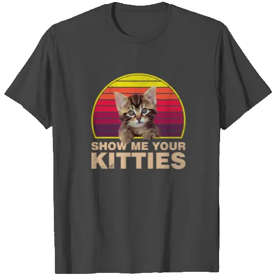 Show Me Your Kitties Funny Kitten Cat Lover Retro T Shirts