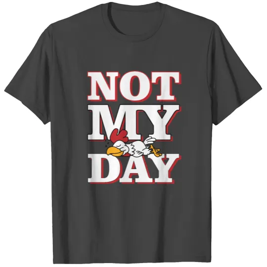 NOT MY DAY cock hen chicken T Shirts