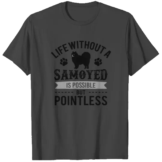 Life Without A Samoyed Is Possible But Pointless T Shirts