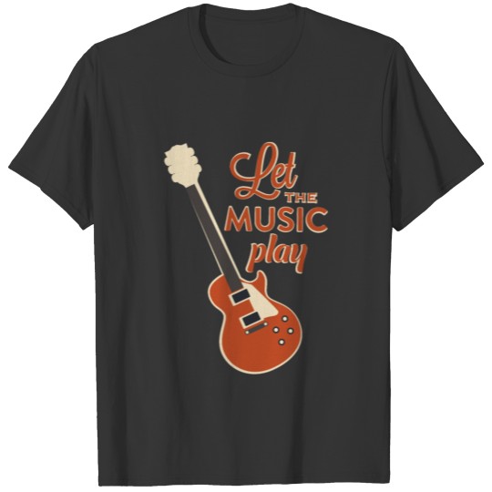 Cool Let The Music Play Guitar Player Guitar gift T-shirt