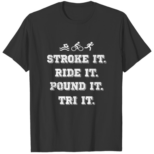 Stroke It Ride It Pound It Tri It T-shirt