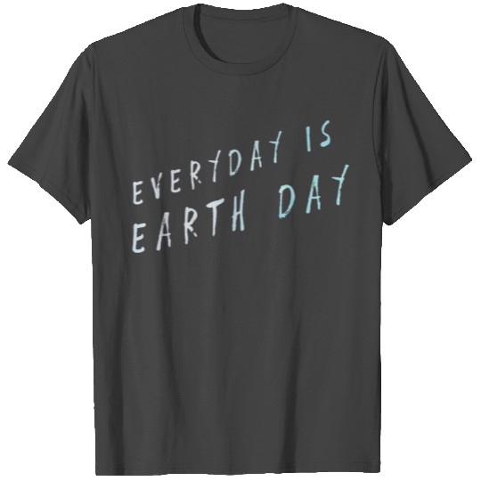 Every Day Is Earth Day Eco Friendly Planet Green T Shirts