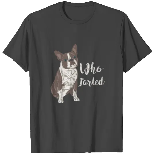 Who Farted - Funny Cute Boston Terrier Dog Gift T Shirts