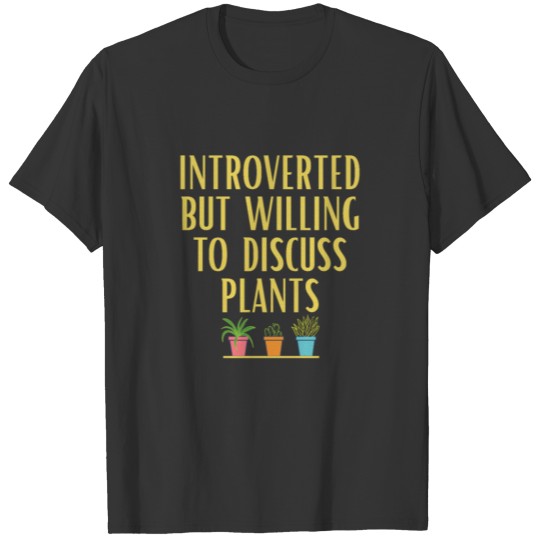 Introverted But Willing To Discuss Plants T Shirts