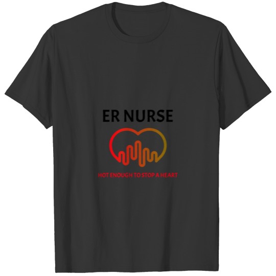 ER Nurse Hot Enough To Stop A Heart T-shirt