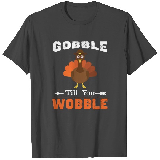 Gobble Till You Wobble Turkey Thanksgiving T Shirts