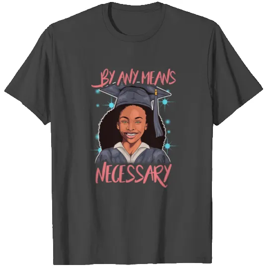 Graduation By Any Means Necessary Graduate Seniors T Shirts