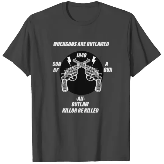 Guns - WHen guns are outlawed I'll be outlaw T Shirts