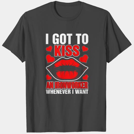 I Got To Kiss An Ironworker Whenever I Want T Shirts