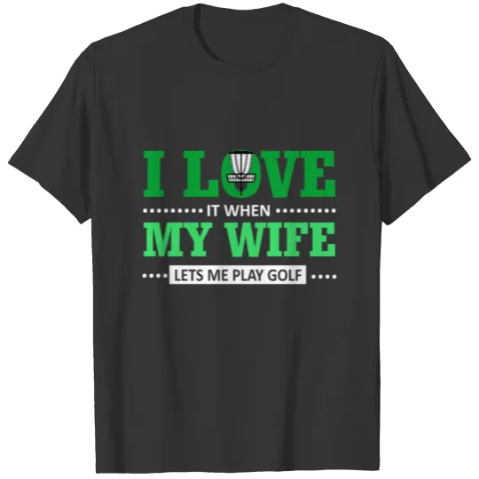 I Love When My Wife Lets Me Play Golf T Shirts