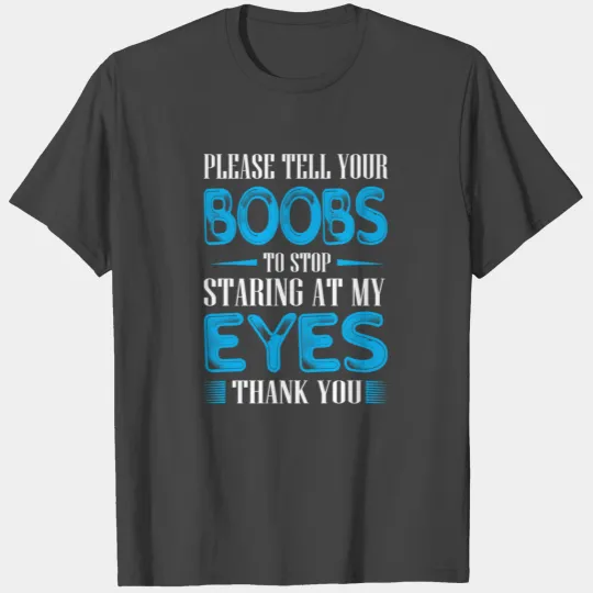 Please Tell Your Boobs To Stop Staring At My Eyes T Shirts