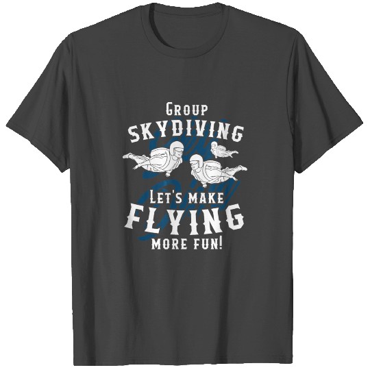 Group Skydiving Lets Make Flying More Fun Gift Ide T Shirts