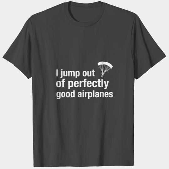I Jump Out Of Perfectly Good Airplanes Skydiving T T Shirts