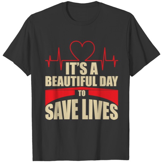 It s a beautiful day to save lives love T shirt T-shirt