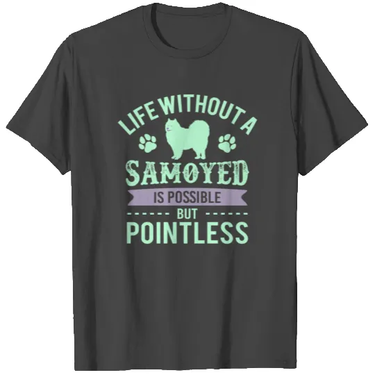 Life Without A Samoyed Is Possible But Pointless T Shirts