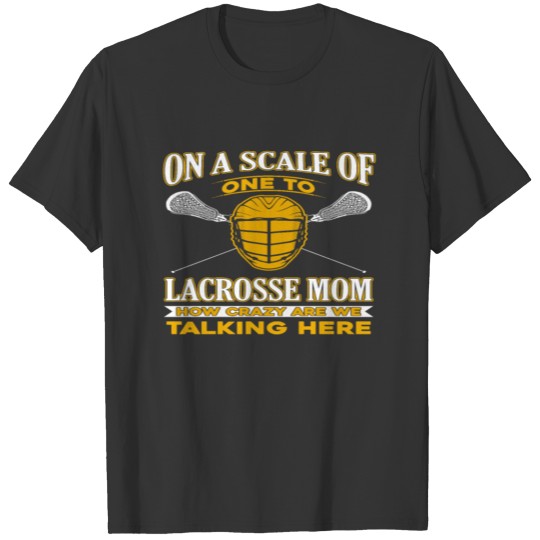 On A Scale Of One To Lacrosse Mom How Crazy Are We T-shirt