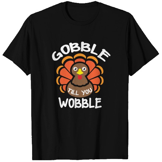 Gobble Till you Wobble T Shirts