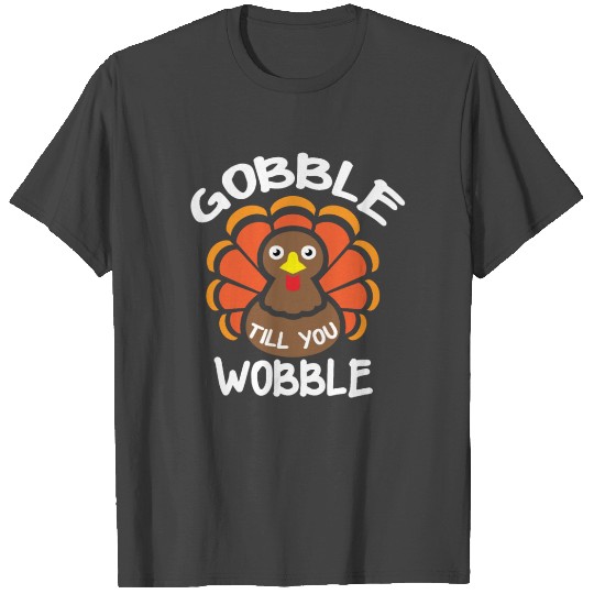 Gobble Till you Wobble T Shirts
