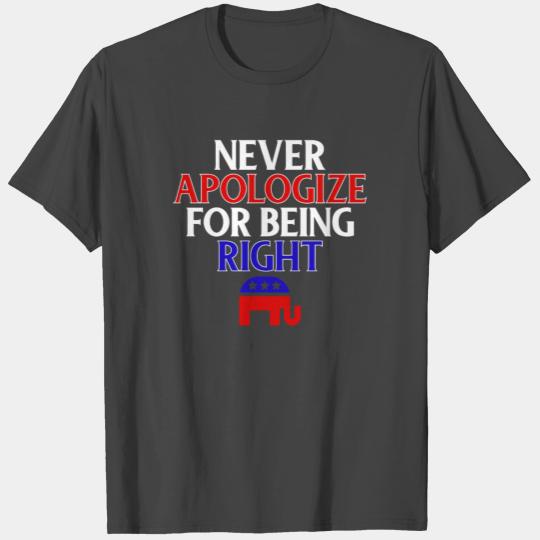 Never Apologize For Being Right - Republican T Shirts