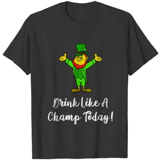 Drink Like a Champ Today - Funny St Patricks Day T Shirts