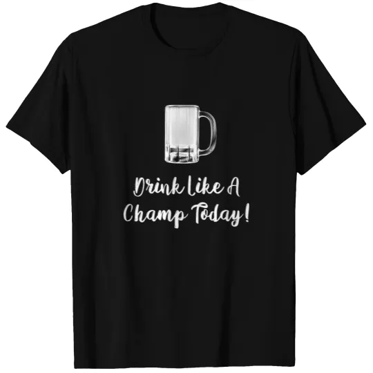 Drink Like a Champ Today - Funny St Patricks Day T Shirts