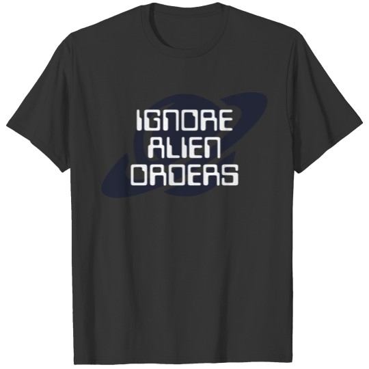 Ignore alien orders (dark) T-shirt