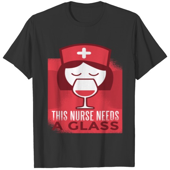 this nurse needs a glass T-shirt