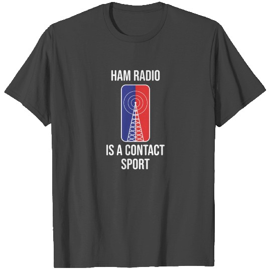 HAM Radio is a contact sport - Amateur Radio T Shirts