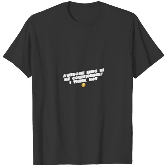 Awsome ends in me T-shirt