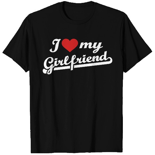 I love my girlfriend T Shirts