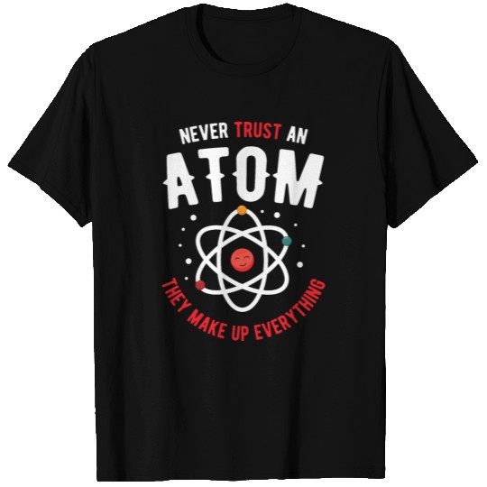 Never Trust An Atom Science Nerd Gift Idea T Shirts