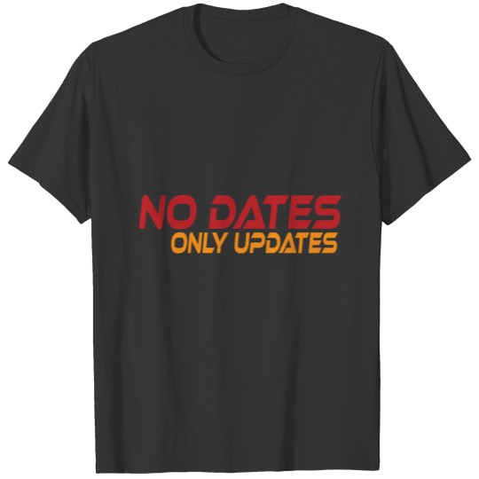 No Dates Only Updates T-shirt