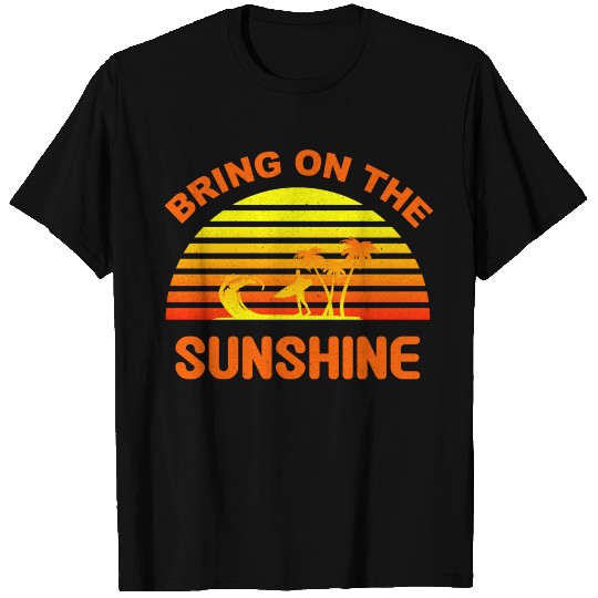 Bring on the sunshine T Shirts