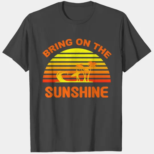 Bring on the sunshine T Shirts